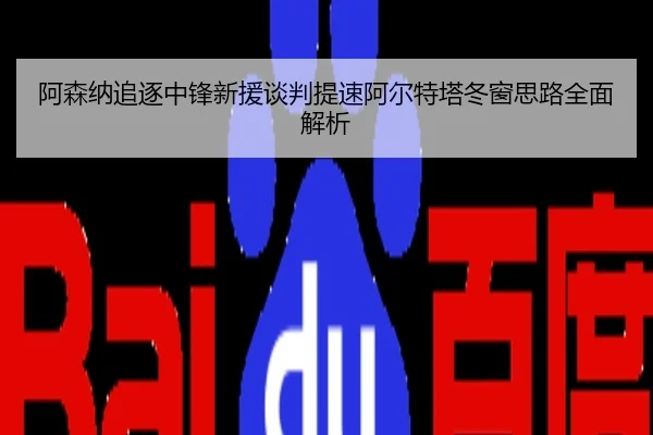 阿森纳追逐中锋新援谈判提速阿尔特塔冬窗思路全面解析